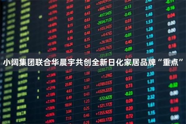 小阔集团联合华晨宇共创全新日化家居品牌“重点”