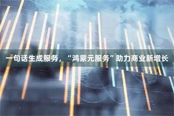 一句话生成服务，“鸿蒙元服务”助力商业新增长